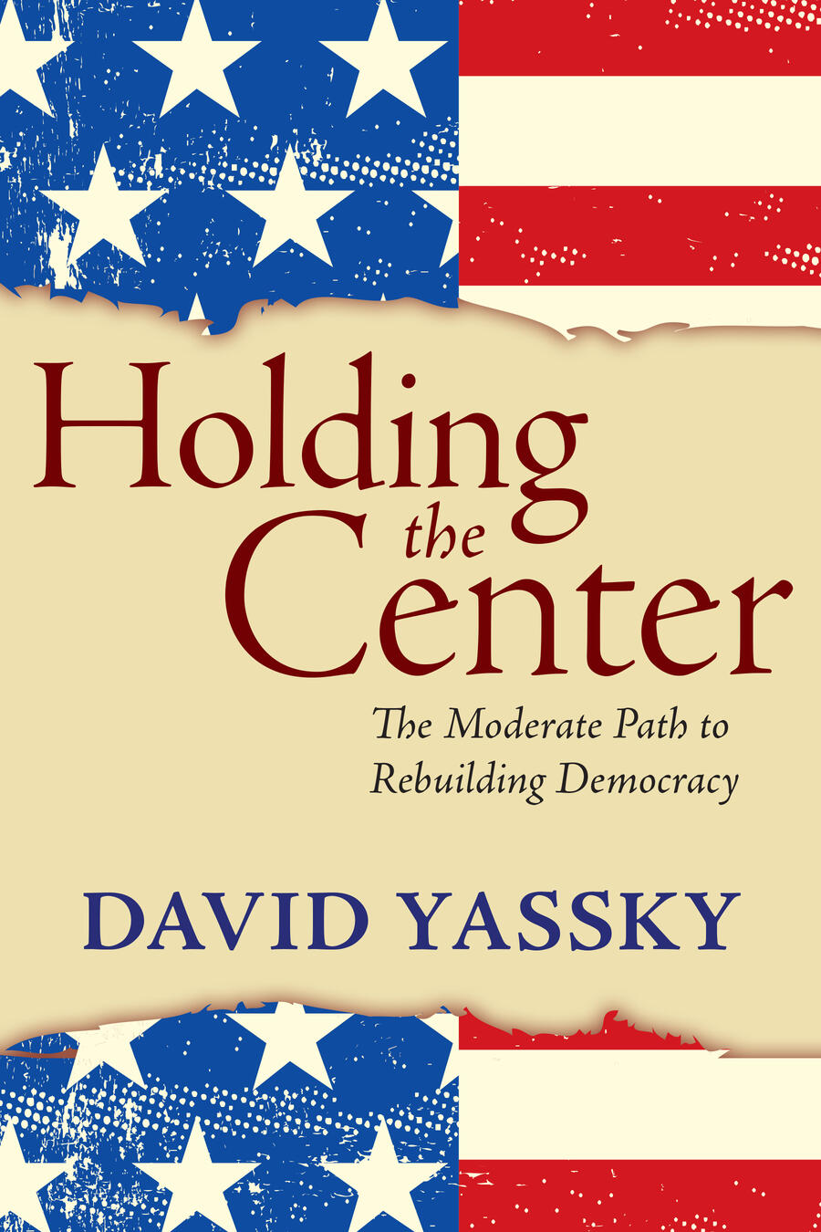 Holding the Center: The Moderate Path to Rebuilding Democracy, by David Yassky